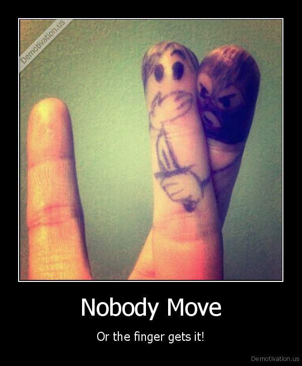 demotivation.us_Nobody-Move-Or-the-finger-gets-it_131152063891.jpg