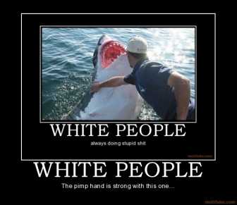 white-people-white-people-shark-pimp-hand-demotivational-poster-1224011725.jpg